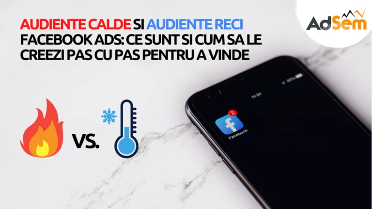 Audiente calde si audiente reci Facebook Ads: Ce sunt si cum sa le creezi pas cu pas pentru a vinde